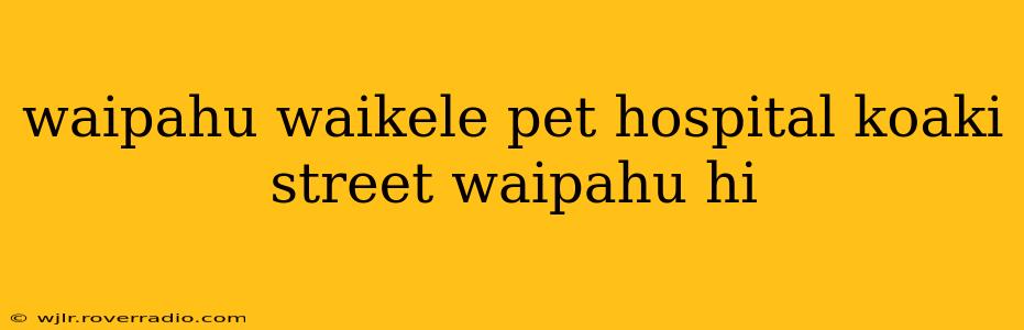 waipahu waikele pet hospital koaki street waipahu hi