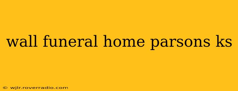 wall funeral home parsons ks