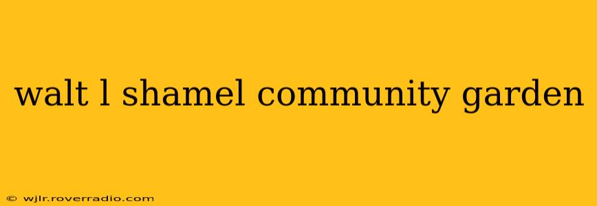 walt l shamel community garden