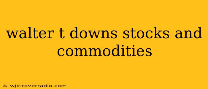walter t downs stocks and commodities