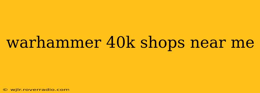 warhammer 40k shops near me
