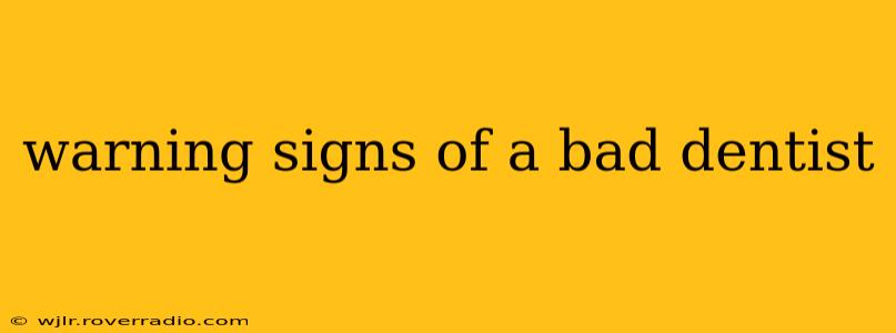 warning signs of a bad dentist