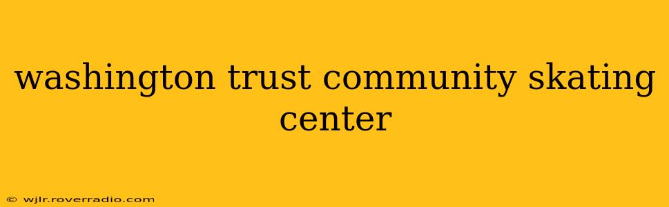 washington trust community skating center