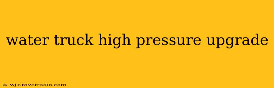 water truck high pressure upgrade