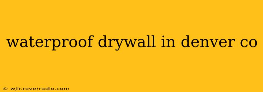 waterproof drywall in denver co