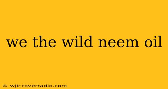 we the wild neem oil