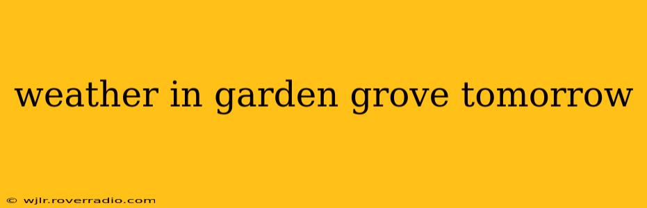 weather in garden grove tomorrow
