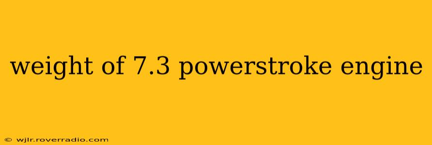 weight of 7.3 powerstroke engine