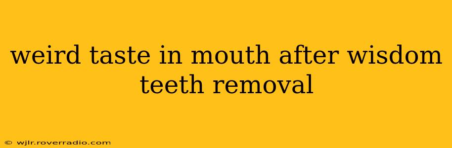weird taste in mouth after wisdom teeth removal