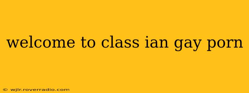 welcome to class ian gay porn welcome to class ian gay porn