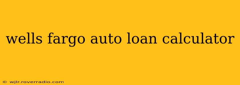wells fargo auto loan calculator