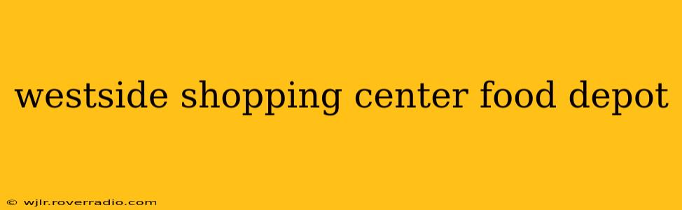 westside shopping center food depot