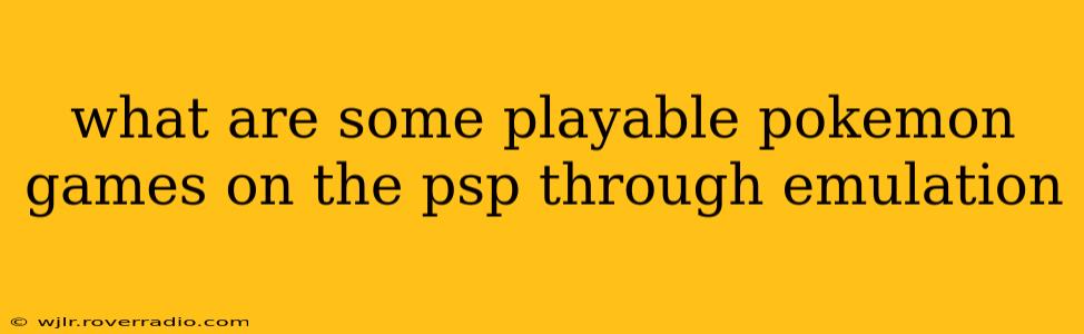 what are some playable pokemon games on the psp through emulation
