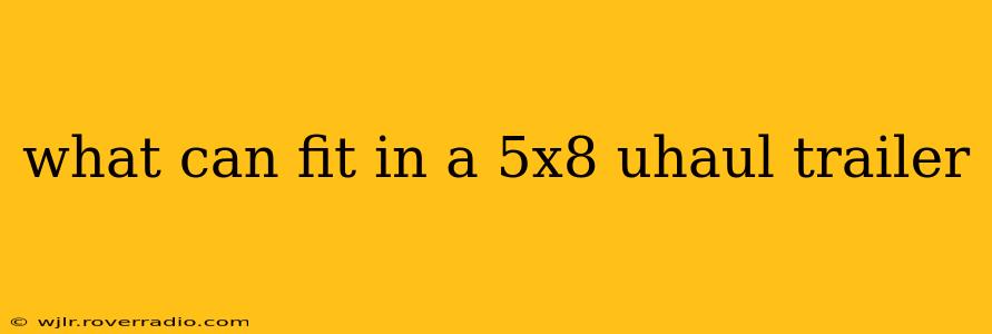 what can fit in a 5x8 uhaul trailer