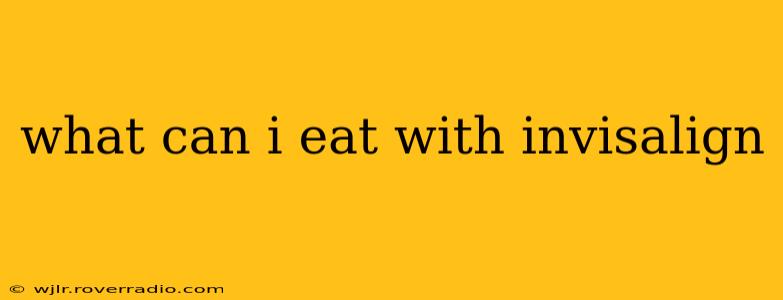 what can i eat with invisalign