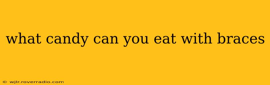 what candy can you eat with braces