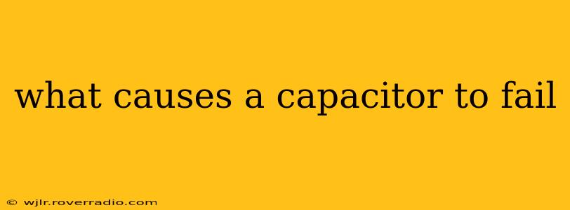 what causes a capacitor to fail