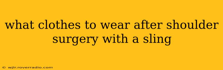 what clothes to wear after shoulder surgery with a sling