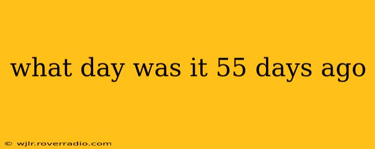 what day was it 55 days ago