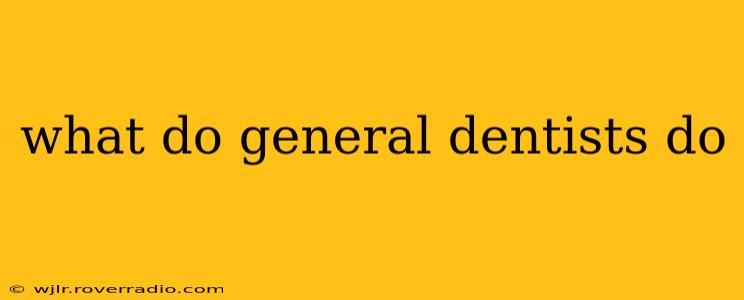 what do general dentists do