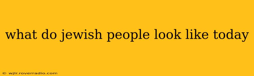 what do jewish people look like today