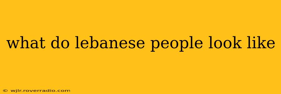 what do lebanese people look like