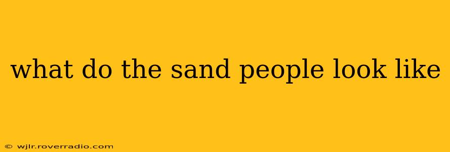 what do the sand people look like