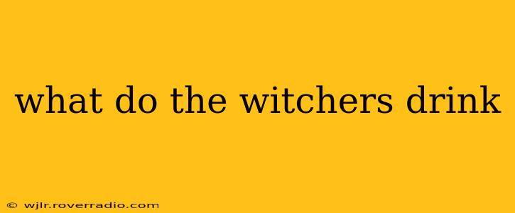 what do the witchers drink