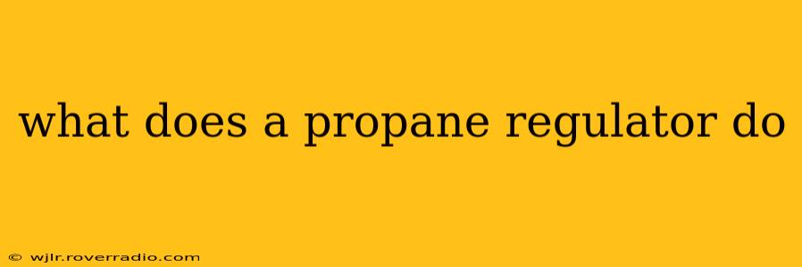 what does a propane regulator do