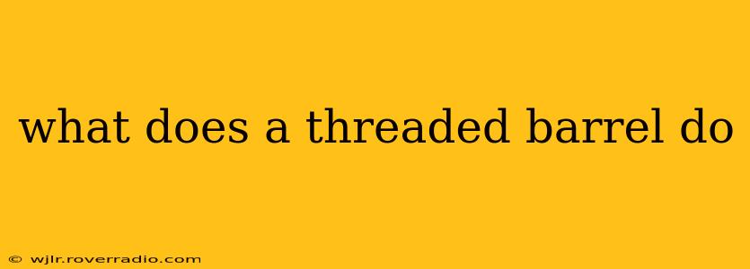 what does a threaded barrel do