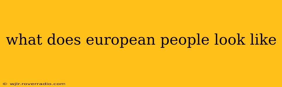 what does european people look like