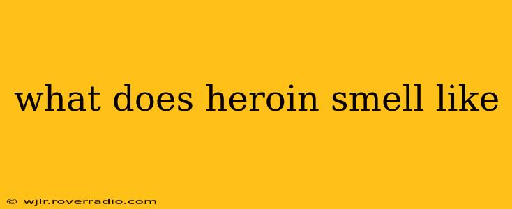 what does heroin smell like