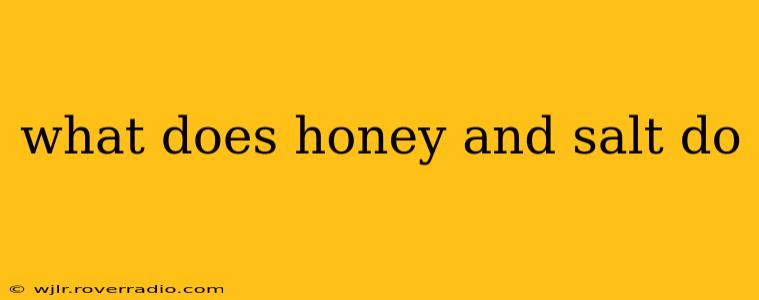 what does honey and salt do