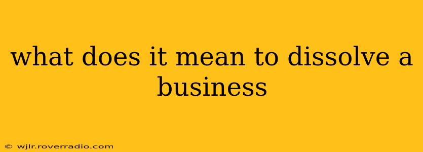 what does it mean to dissolve a business