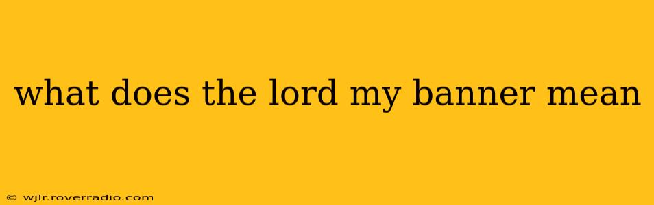 what does the lord my banner mean