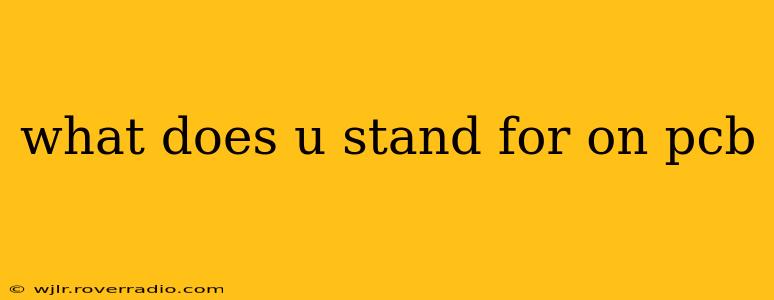 what does u stand for on pcb