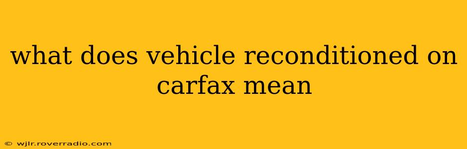 what does vehicle reconditioned on carfax mean