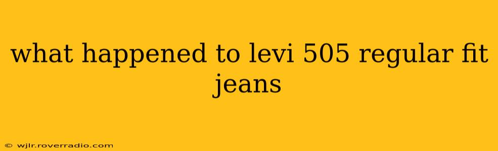 what happened to levi 505 regular fit jeans