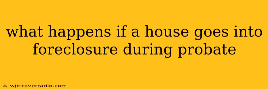what happens if a house goes into foreclosure during probate