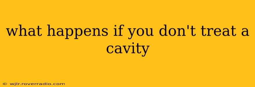 what happens if you don't treat a cavity