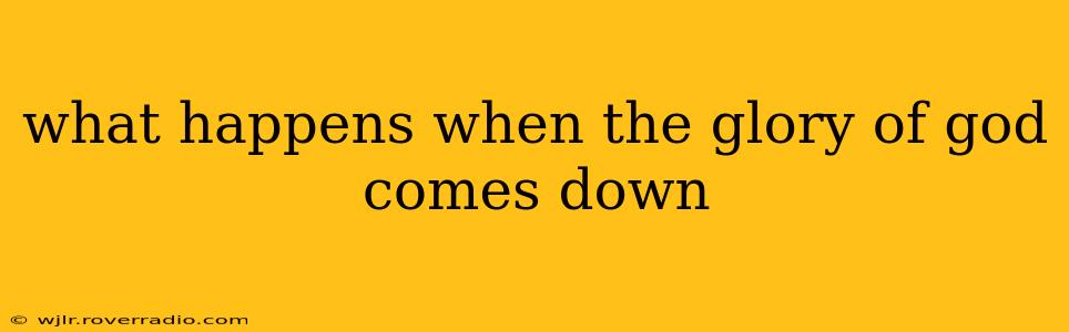 what happens when the glory of god comes down