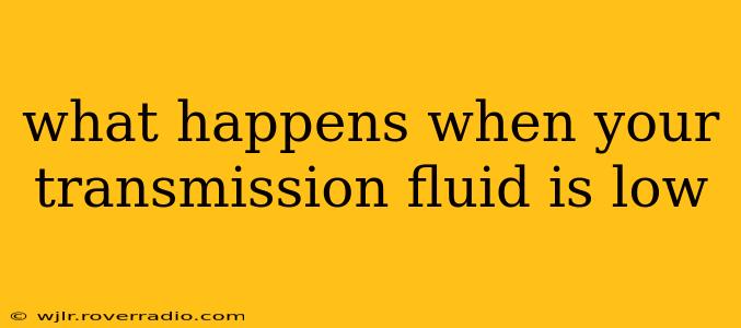 what happens when your transmission fluid is low