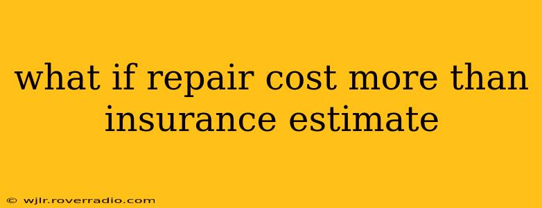 what if repair cost more than insurance estimate