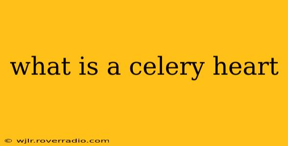 what is a celery heart