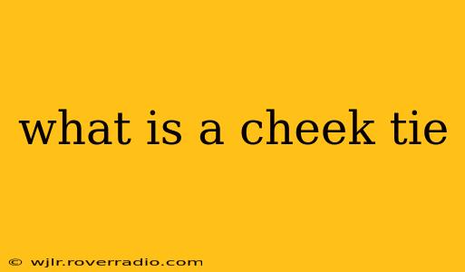 what is a cheek tie