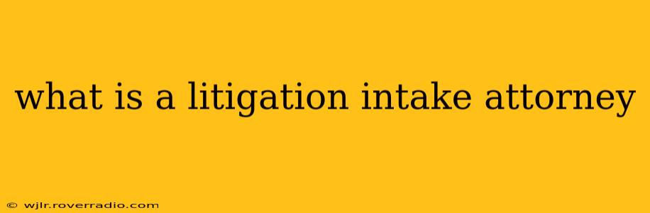 what is a litigation intake attorney