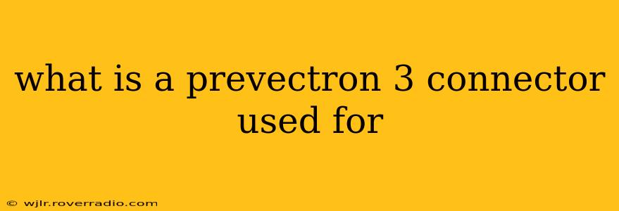 what is a prevectron 3 connector used for