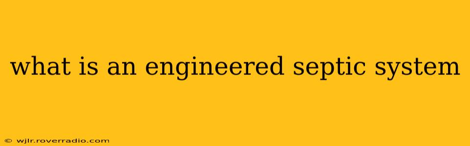 what is an engineered septic system