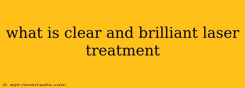 what is clear and brilliant laser treatment