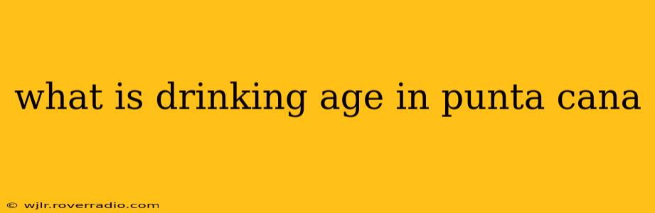 what is drinking age in punta cana